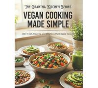 Vegan Cooking Made Simple: 350+ Delicious Plant-Based Recipes for Every Meal (The Grantha Kitchen Series)