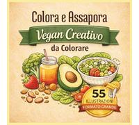 Vegan Creativo: Un Libro da Colorare Rilassante ispirato alla Cucina Vegana e alla Natura. Un Viaggio Creativo tra piatti Vegetali, Ortaggi, Frutta e scene naturali. (Colora e Assapora)