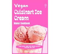 Vegan Cuisinart Ice Cream Maker Cookbook: Plant-Based, Dairy-Free Frozen Desserts Everyone Will Love