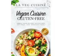 VEGAN CUISINE GLUTEN-FREE: Simple vegan recipes, gluten-free, sоy-free, and additive-free