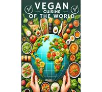 Vegan Cuisine of the World: A Journey Through Iconic Recipes Reimagined