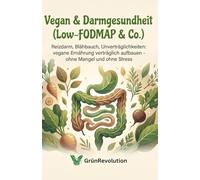 Vegan & Darmgesundheit (Low-FODMAP & Co.): Reizdarm, Blähbauch, Unverträglichkeiten: vegane Ernährung verträglich aufbauen - ohne Mangel und ohne Stress (Ethik der Zukunft)