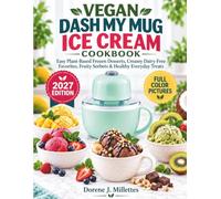 VEGAN DASH MY MUG ICE CREAM COOKBOOK: Easy Plant-Based Frozen Desserts, Creamy Dairy-Free Favorites, Fruity Sorbets & Healthy Everyday Treats