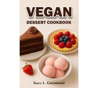 Vegan Dessert Cookbook: Quick & Easy Vegan Dessert Recipes: Plant-Based, Dairy-Free and Egg-Free Recipes for Healthy Indulgence