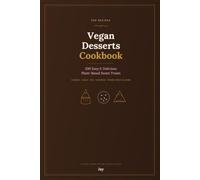 Vegan Desserts Cookbook: 200 Easy & Delicious Plant-Based Sweet Treats - Cookies, Cakes, Pies, Puddings, Frozen Treats & More