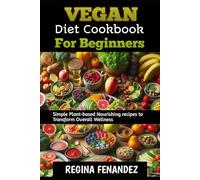 VEGAN DIET COOKBOOK FOR BEGINNERS: Simple Plant-based Nourishing recipes to Transform Overall Wellness