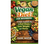 VEGAN DIET FOR BEGINNERS: A Simple, Sustainable Plan to Eat Clean, Lose Weight, and Thrive: 3 (Health Meal Plan Series)