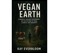 Vegan Earth: A Radical Thought Experiment on the Future of Food, Climate, and Humanity