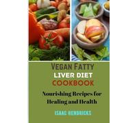 VEGAN FATTY LIVER DIET COOKBOOK: Nourishing Recipes for Healing and Health