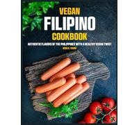 Vegan Filipino Cookbook: Authentic Flavors of the Philippines with a Healthy Vegan Twist