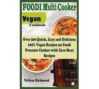 Vegan Foodi Multi Cooker Cookbook: Over 500 Quick, Easy and Delicious 100% Vegan Recipes on Foodi Pressure Cooker with Zero Meat Recipes
