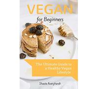 Vegan for Beginners: The Ultimate Guide to a Healthy Vegan Lifestyle
