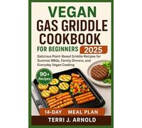 Vegan Gas Griddle Cookbook for Beginners 2025: Delicious Plant-Based Griddle Recipes for Summer BBQs, Family Dinners, and Everyday Vegan Cooking
