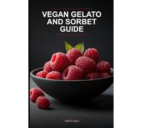 Vegan Gelato and Sorbet Guide: Master Gourmet Dairy-Free Frozen Desserts for Paleo, Keto, and Organic Lifestyles Using the Precision-Churn Method