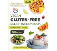 Vegan Gluten-Free Delights Cookbook for Everyday Cooking: An Inspiring Collection of 128 Recipes, Each Crafted with Care, From Delicious Breakfasts to Desserts | With Smoothies