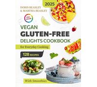 Vegan Gluten-Free Delights Cookbook for Everyday Cooking: An Inspiring Collection of 128 Recipes, Each Crafted with Care, From Delicious Breakfasts to Desserts | With Smoothies