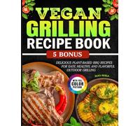 Vegan Grilling Recipe book: Delicious Plant-Based BBQ Recipes for Easy, Healthy, and Flavorful Outdoor Grilling