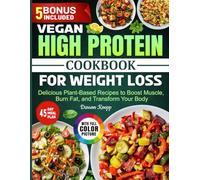 Vegan High Protein Cookbook for Weight Loss: Delicious Plant-Based Recipes to Boost Muscle, Burn Fat, and Transform Your Body