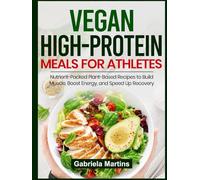 Vegan High-Protein Meals for Athletes: Nutrient-Packed Plant-Based Recipes to Build Muscle, Boost Energy, and Speed Up Recovery
