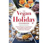 Vegan Holiday Cookbook: Celebrate with Recipes: From Elegant Appetizers to Festive Mains and Delicious Sweets