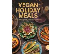 Vegan Holiday Meals: Plant-Based Feasts for Every Celebration (Global Plant-Based & World Cuisine Series)
