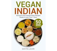 Vegan Indian: 50 Quick Plant-Based Indian Recipes Ready in Less Than 1 Hour