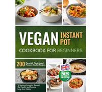 Vegan Instant Pot Cookbook for Beginners: 200 Flavorful Plant-Based Pressure Cooker Recipes to Strengthen Immunity, Support Gut Health, and Promote Long-Term Vitality
