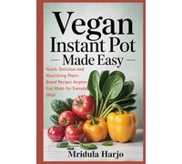 VEGAN INSTANT POT MADE EASY: Quick. Delicious and Nourishing Plant-Based Recipes Anyone Can Make for Everyday Meal (VEGAN COOKBOOK)