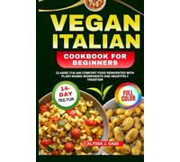 Vegan Italian Cook Book for Beginners: Classic Italian Comfort Food Reinvented with Plant-Based Ingredients and Heartfelt Tradition
