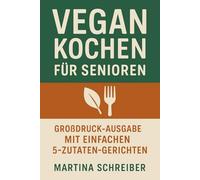 Vegan kochen für Senioren: Großdruck-Ausgabe mit einfachen 5-Zutaten-Gerichten