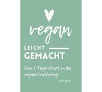 Vegan leicht gemacht: Dein 7-Tage-Start in die vegane Ernährung