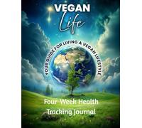Vegan Life, Your Guide To Living a Vegan Lifestyle: Four-week Health Tracking Journal