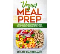 Vegan Meal Prep: Easy, Delicious and Healthy Plant Based Meals, Snacks, Shopping Lists and Meal Plans That Save You Time and Money (Healthy Eating Made Simple)