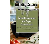Vegan Mediterranean Air Fryer Cookbook | Quick, Budget-Friendly & Healthy Recipes for Everyday Meals: Easy Plant-Based Mediterranean Cooking | 7-Day Meal Plan | Grocery List & Simple Air Fryer Recipes