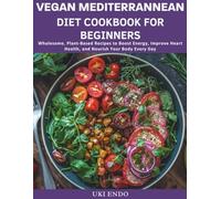 Vegan Mediterranean Diet Cookbook for Beginners: Wholesome, Plant-Based Recipes to Boost Energy, Improve Heart Health, and Nourish Your Body Every Day