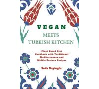 Vegan Meets Turkish Kitchen: Plant Based Diet Cookbook with Traditional Mediterranean and Middle Eastern Recipes