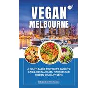 Vegan Melbourne: A Plant-Based Traveler’s Guide to Cafés, Restaurants, Markets and Hidden Culinary Gems