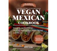 Vegan Mexican Cookbook: Easy and Authentic Plant-Based Recipes from Mexico
