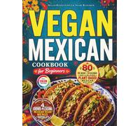 Vegan Mexican Cookbook for Beginners: Easy Authentic-Style Plant-Based Recipes with Tacos, Salsas, Beans, Rice, Avocado & Lime + 4 Crowd-Pleasing ... Weeknight Dinners & Game Day + Shopping Lists