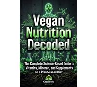 VEGAN NUTRITION DECODED: The Complete Science-Based Guide to Vitamins, Minerals, and Supplements on a Plant-Based Diet (Vegan Beyond the Plate)