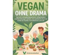 Vegan ohne Drama: Sprüche schlagfertig parieren, ruhig bleiben und Beziehungen stärken, der praktische Survival Guide für Familie, Freundeskreis und Job (Ethik der Zukunft)