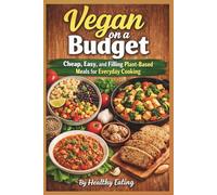 Vegan on a Budget: Cheap, Easy, and Filling Plant-Based Meals for Everyday Cooking