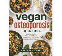 vegan osteoporosis cookbook: Calcium-Rich, Plant-Based Meals with Vitamin D and Protein to Support Bone Strength