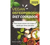 VEGAN OSTEOPOROSIS DIET COOKBOOK: Plant based calcium-rich recipes to rebuild your bones and joints