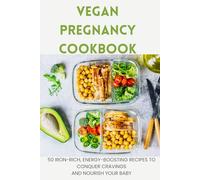 Vegan Pregnancy Cookbook: 50 Iron-Rich, Energy-Boosting Recipes to Conquer Cravings and Nourish Your Baby