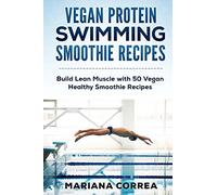 VEGAN PROTEIN SWIMMING SMOOTHIE Recipes: Build Lean Muscle with 50 Vegan Healthy Smoothie Recipes
