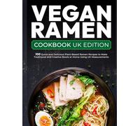 Vegan Ramen Cookbook UK Edition: 100 Quick and Delicious Plant-Based Ramen Recipes to Make Traditional and Creative Bowls at Home Using UK Measurements