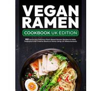 Vegan Ramen Cookbook UK Edition: 100 Quick and Delicious Plant-Based Ramen Recipes to Make Traditional and Creative Bowls at Home Using UK Measurements