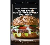 Vegan Sandwich Cook Book: Plant-Based Perfection Between Two Slices
