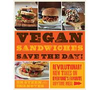 Vegan Sandwiches Save the Day: Revolutionary New Takes On Everyone's Favorite On-the-Go Meal [Idioma Inglés]